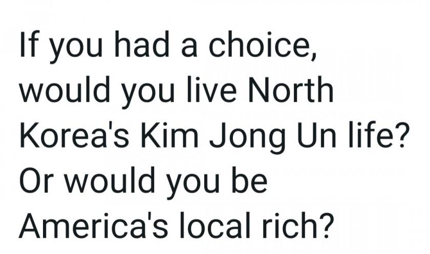 Living as an emperor in North Korea vs living as a rich neighborhood in the U.S.vote